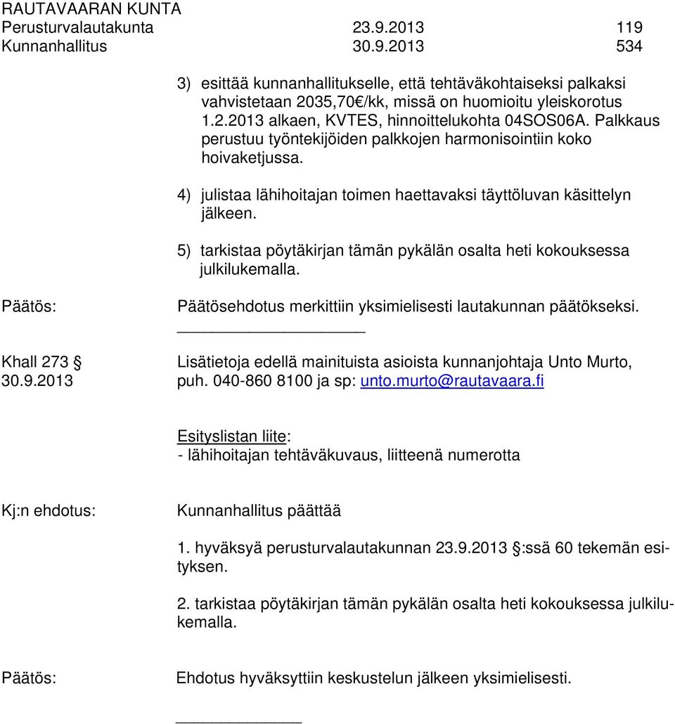 5) tarkistaa pöytäkirjan tämän pykälän osalta heti kokouksessa julkilukemalla. Päätösehdotus merkittiin yksimielisesti lautakunnan päätökseksi.