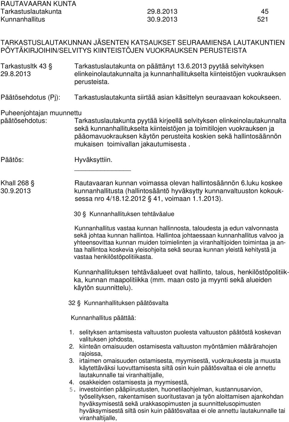 2013 521 TARKASTUSLAUTAKUNNAN JÄSENTEN KATSAUKSET SEURAAMIENSA LAUTAKUNTIEN PÖYTÄKIRJOIHIN/SELVITYS KIINTEISTÖJEN VUOKRAUKSEN PERUSTEISTA Tarkastusltk 43 Tarkastuslautakunta on päättänyt 13.6.