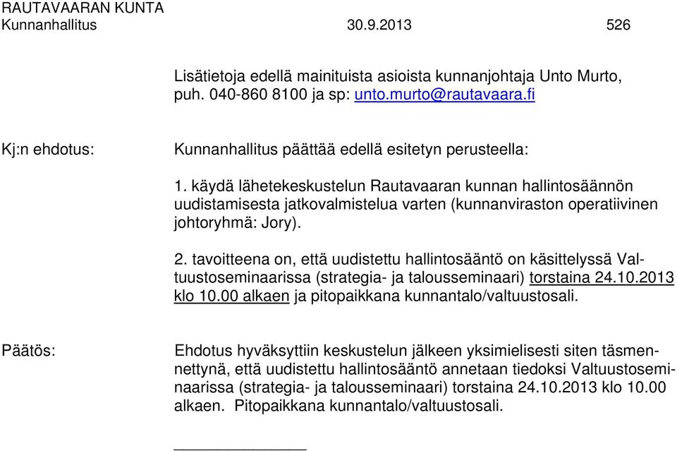 käydä lähetekeskustelun Rautavaaran kunnan hallintosäännön uudistamisesta jatkovalmistelua varten (kunnanviraston operatiivinen johtoryhmä: Jory). 2.