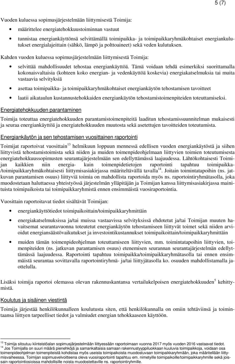 Kahden vuoden kuluessa sopimusjärjestelmään liittymisestä Toimija: selvittää mahdollisuudet tehostaa energiankäyttöä.