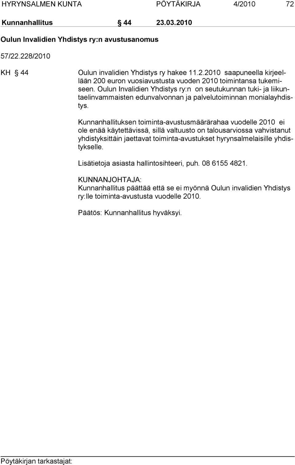 Kunnanhallituksen toiminta-avustusmäärärahaa vuodelle 2010 ei ole enää käy tet tä vis sä, sillä valtuusto on ta lous ar vios sa vah vis ta nut yh dis tyk sit täin jaet tavat toi min ta-avus tuk set