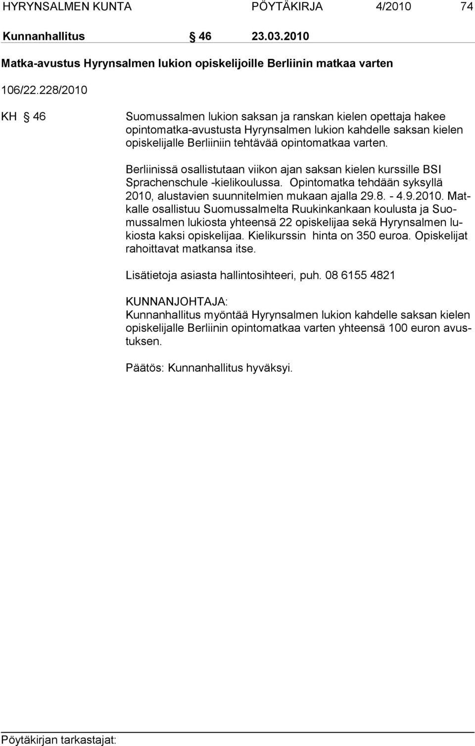 Berliinissä osallistutaan viikon ajan saksan kielen kurssille BSI Sprachenschule -kielikoulussa. Opintomatka tehdään syksyllä 2010,