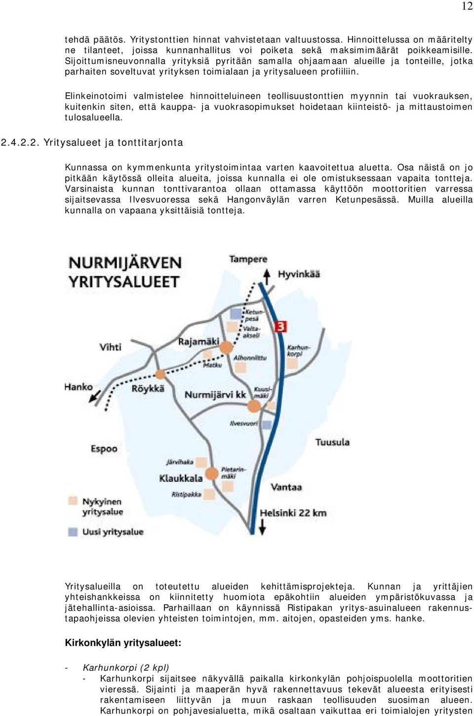 Elinkeinotoimi valmistelee hinnoitteluineen teollisuustonttien myynnin tai vuokrauksen, kuitenkin siten, että kauppa- ja vuokrasopimukset hoidetaan kiinteistö- ja mittaustoimen tulosalueella. 2.