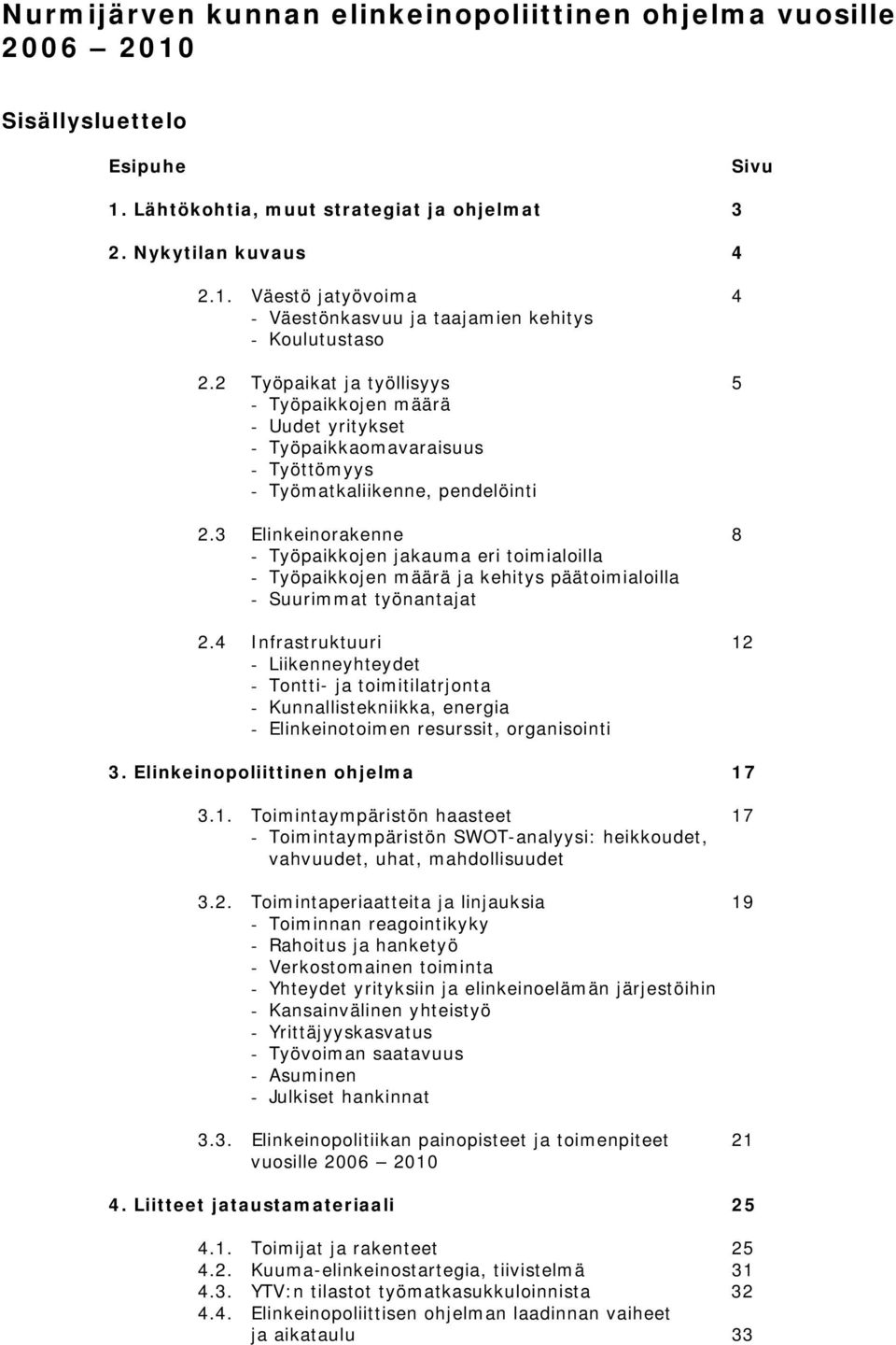 3 Elinkeinorakenne 8 - Työpaikkojen jakauma eri toimialoilla - Työpaikkojen määrä ja kehitys päätoimialoilla - Suurimmat työnantajat 2.