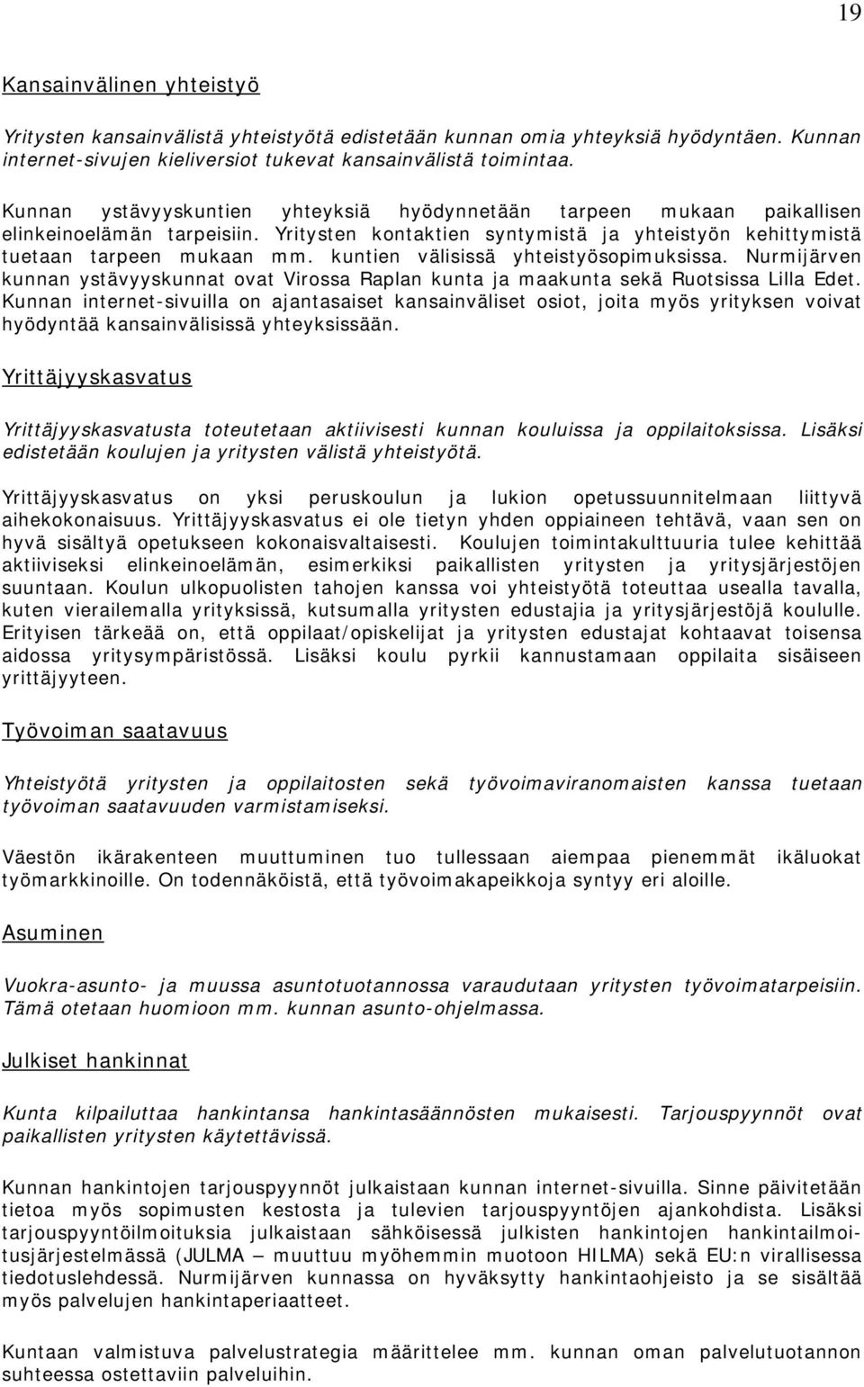 kuntien välisissä yhteistyösopimuksissa. Nurmijärven kunnan ystävyyskunnat ovat Virossa Raplan kunta ja maakunta sekä Ruotsissa Lilla Edet.