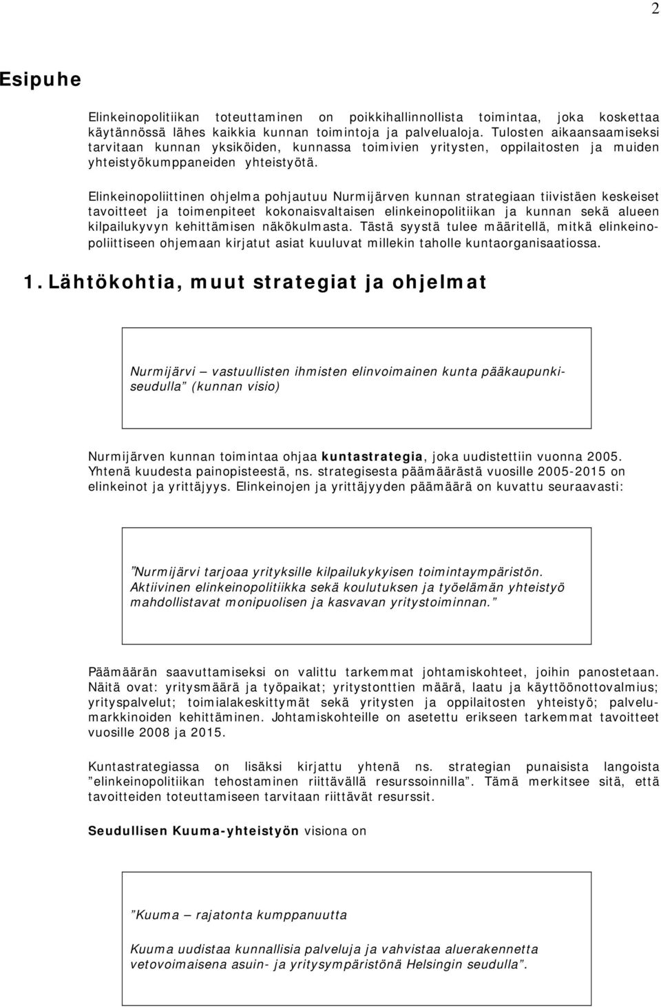 Elinkeinopoliittinen ohjelma pohjautuu Nurmijärven kunnan strategiaan tiivistäen keskeiset tavoitteet ja toimenpiteet kokonaisvaltaisen elinkeinopolitiikan ja kunnan sekä alueen kilpailukyvyn
