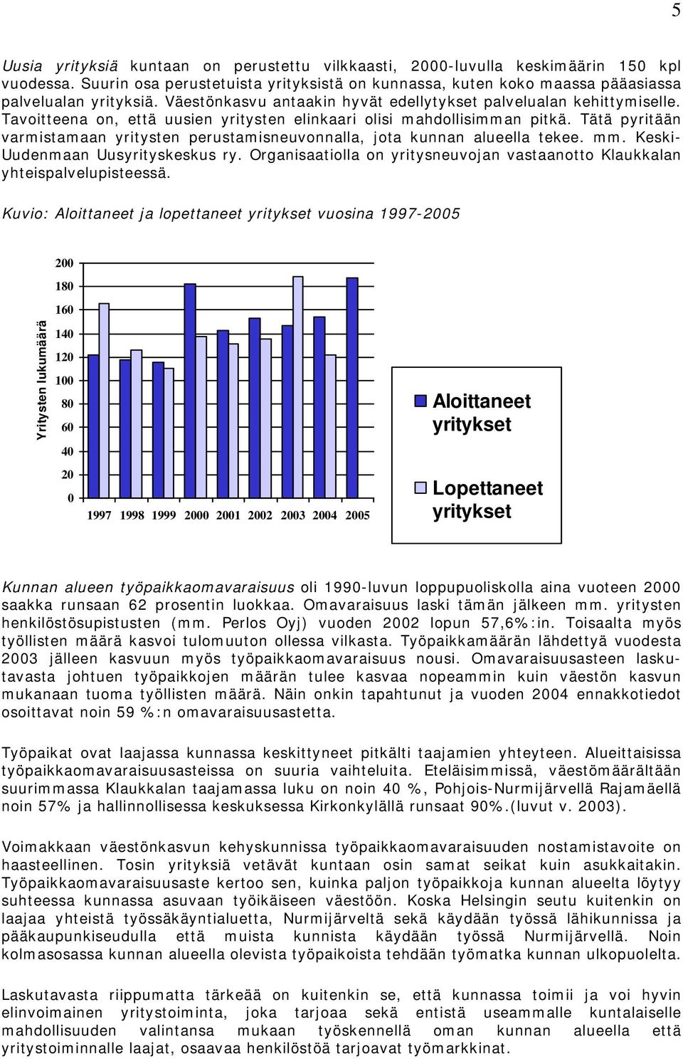 Tätä pyritään varmistamaan yritysten perustamisneuvonnalla, jota kunnan alueella tekee. mm. Keski- Uudenmaan Uusyrityskeskus ry.