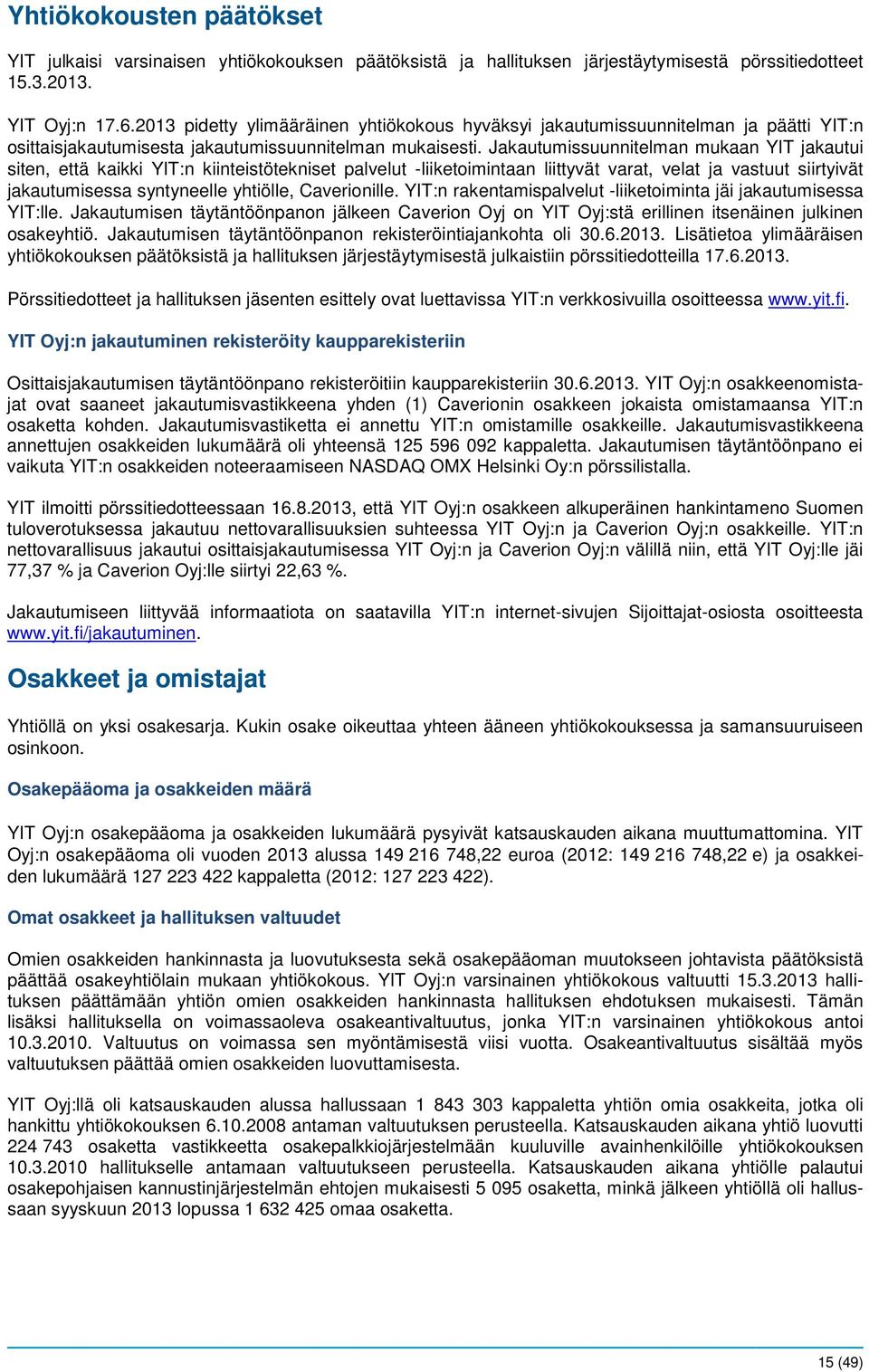 Jakautumissuunnitelman mukaan YIT jakautui siten, että kaikki YIT:n kiinteistötekniset palvelut -liiketoimintaan liittyvät varat, velat ja vastuut siirtyivät jakautumisessa syntyneelle yhtiölle,