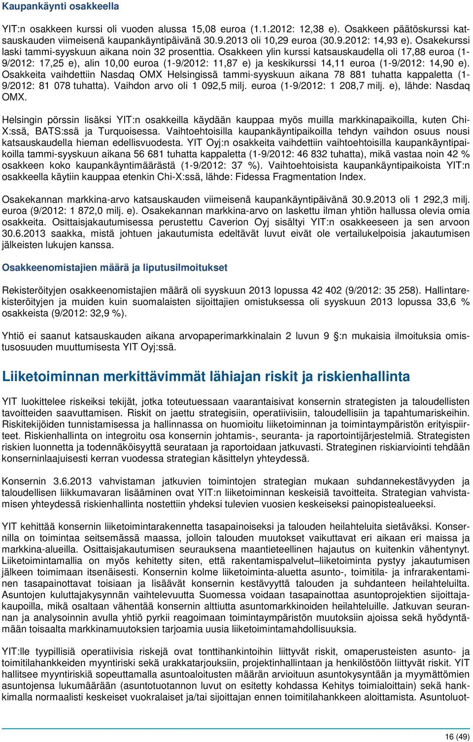 Osakkeen ylin kurssi katsauskaudella oli 17,88 euroa (1-9/2012: 17,25 e), alin 10,00 euroa (1-9/2012: 11,87 e) ja keskikurssi 14,11 euroa (1-9/2012: 14,90 e).