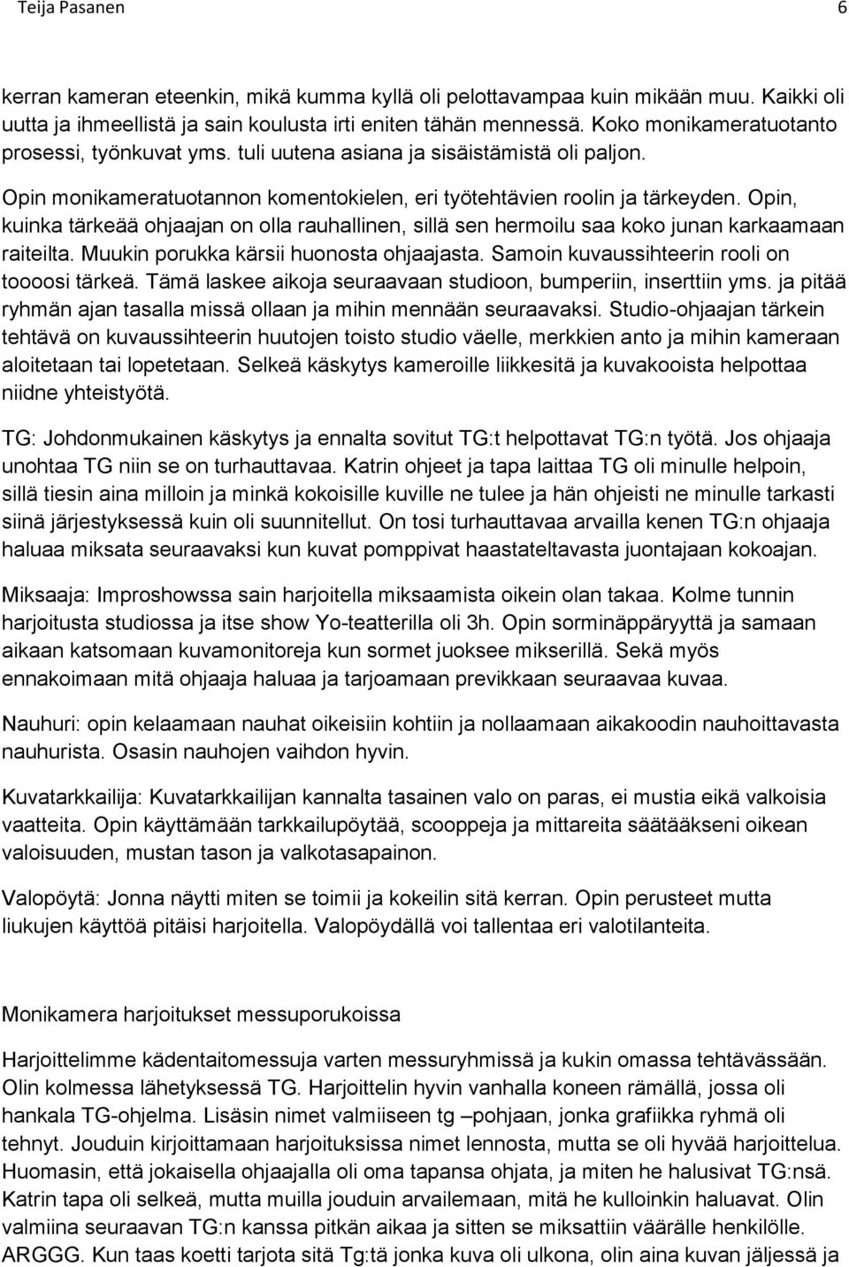 Opin, kuinka tärkeää ohjaajan on olla rauhallinen, sillä sen hermoilu saa koko junan karkaamaan raiteilta. Muukin porukka kärsii huonosta ohjaajasta. Samoin kuvaussihteerin rooli on toooosi tärkeä.