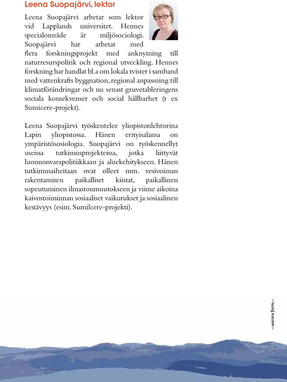 a om lokala tvister i samband med vattenkrafts byggnation, regional anpassning till klimatförändringar och nu senast gruvetableringens sociala konsekvenser och social hållbarhet (t ex