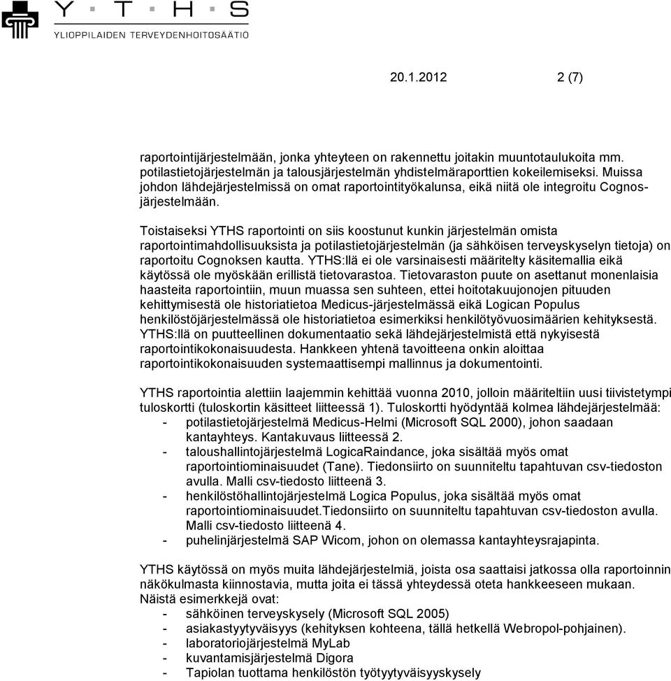 Toistaiseksi YTHS raportointi on siis koostunut kunkin järjestelmän omista raportointimahdollisuuksista ja potilastietojärjestelmän (ja sähköisen terveyskyselyn tietoja) on raportoitu Cognoksen