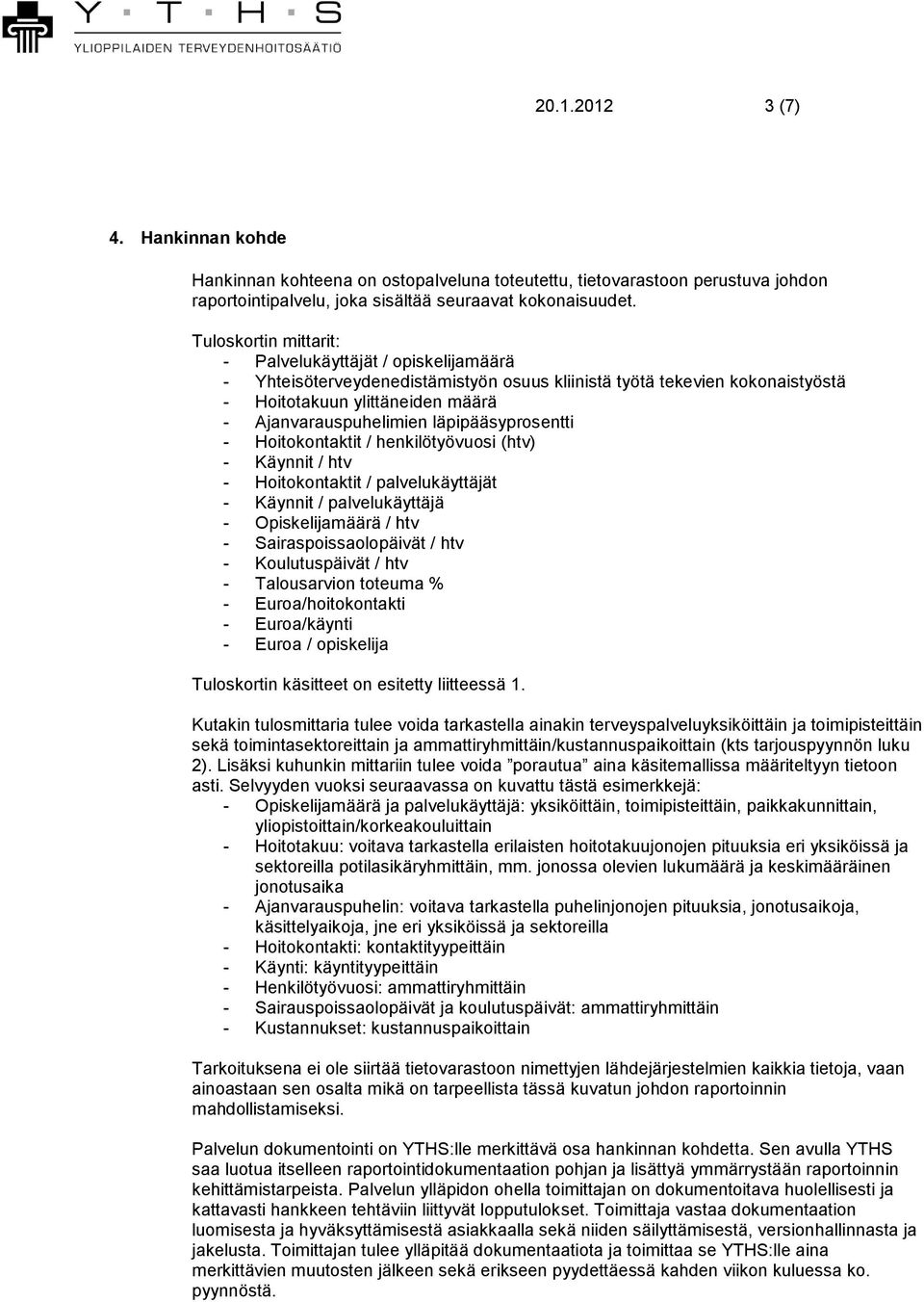 läpipääsyprosentti - Hoitokontaktit / henkilötyövuosi (htv) - Käynnit / htv - Hoitokontaktit / palvelukäyttäjät - Käynnit / palvelukäyttäjä - Opiskelijamäärä / htv - Sairaspoissaolopäivät / htv -