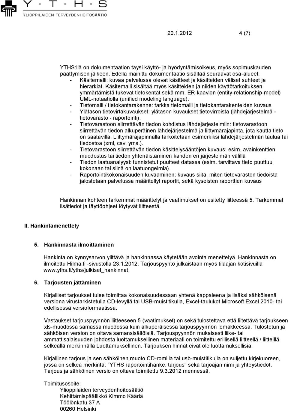 Käsitemalli sisältää myös käsitteiden ja niiden käyttötarkoituksen ymmärtämistä tukevat tietokentät sekä mm. ER-kaavion (entity-relationship-model) UML-notaatiolla (unified modeling language).