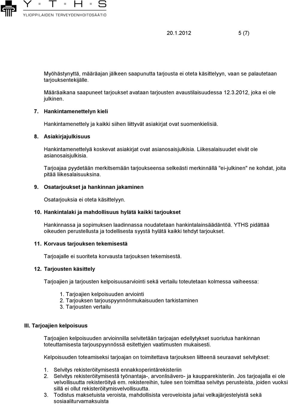 Hankintamenettelyn kieli Hankintamenettely ja kaikki siihen liittyvät asiakirjat ovat suomenkielisiä. 8. Asiakirjajulkisuus Hankintamenettelyä koskevat asiakirjat ovat asianosaisjulkisia.