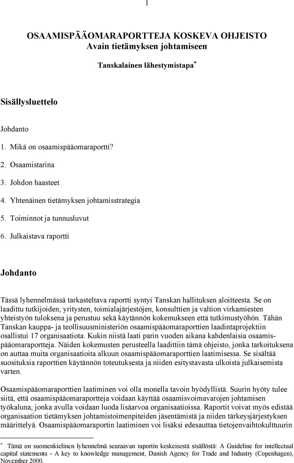 Se on laadittu tutkijoiden, yritysten, toimialajärjestöjen, konsulttien ja valtion virkamiesten yhteistyön tuloksena ja perustuu sekä käytännön kokemukseen että tutkimustyöhön.