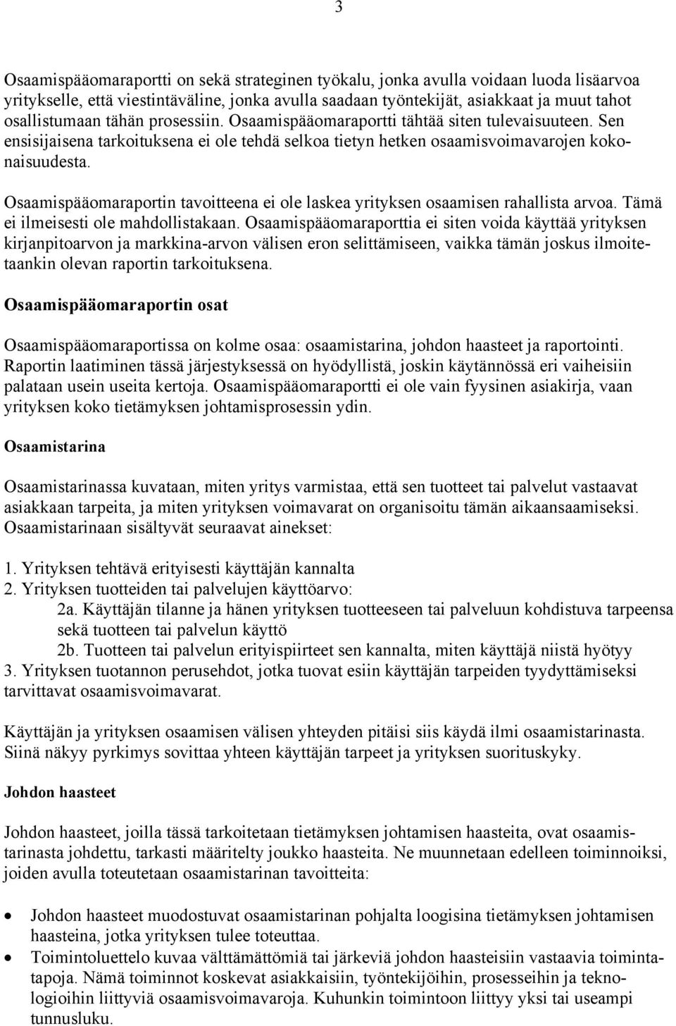 Osaamispääomaraportin tavoitteena ei ole laskea yrityksen osaamisen rahallista arvoa. Tämä ei ilmeisesti ole mahdollistakaan.