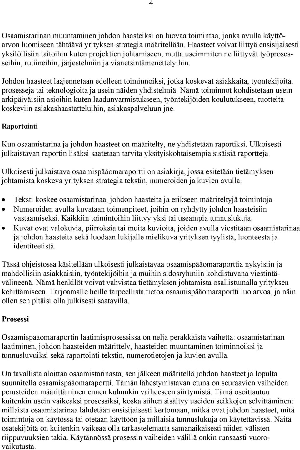 Johdon haasteet laajennetaan edelleen toiminnoiksi, jotka koskevat asiakkaita, työntekijöitä, prosesseja tai teknologioita ja usein näiden yhdistelmiä.