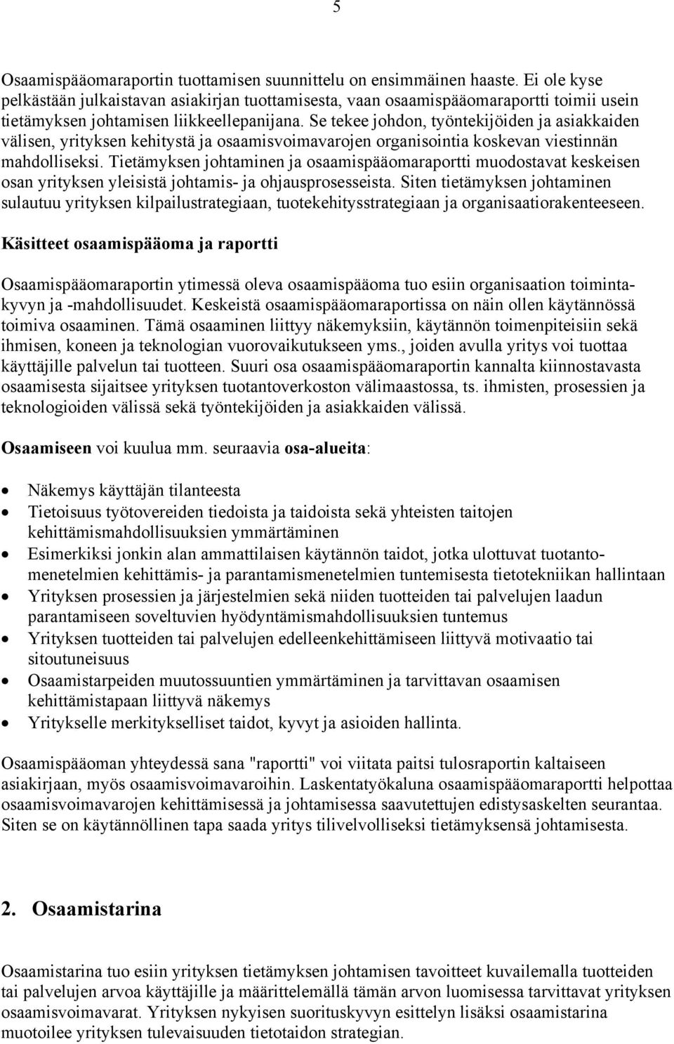 Se tekee johdon, työntekijöiden ja asiakkaiden välisen, yrityksen kehitystä ja osaamisvoimavarojen organisointia koskevan viestinnän mahdolliseksi.