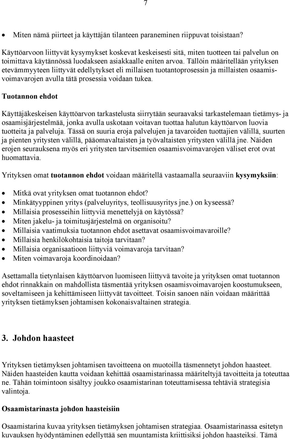 Tällöin määritellään yrityksen etevämmyyteen liittyvät edellytykset eli millaisen tuotantoprosessin ja millaisten osaamisvoimavarojen avulla tätä prosessia voidaan tukea.