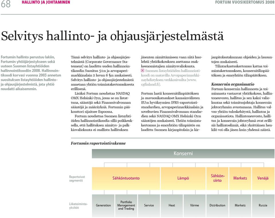 Tämä selvitys hallinto- ja ohjausjärjestelmästä (Corporate Governance Statement) on laadittu uuden hallinnointikoodin Suositus 51:n ja arvopaperimarkkinalain 2 luvun 6 :n mukaisesti.