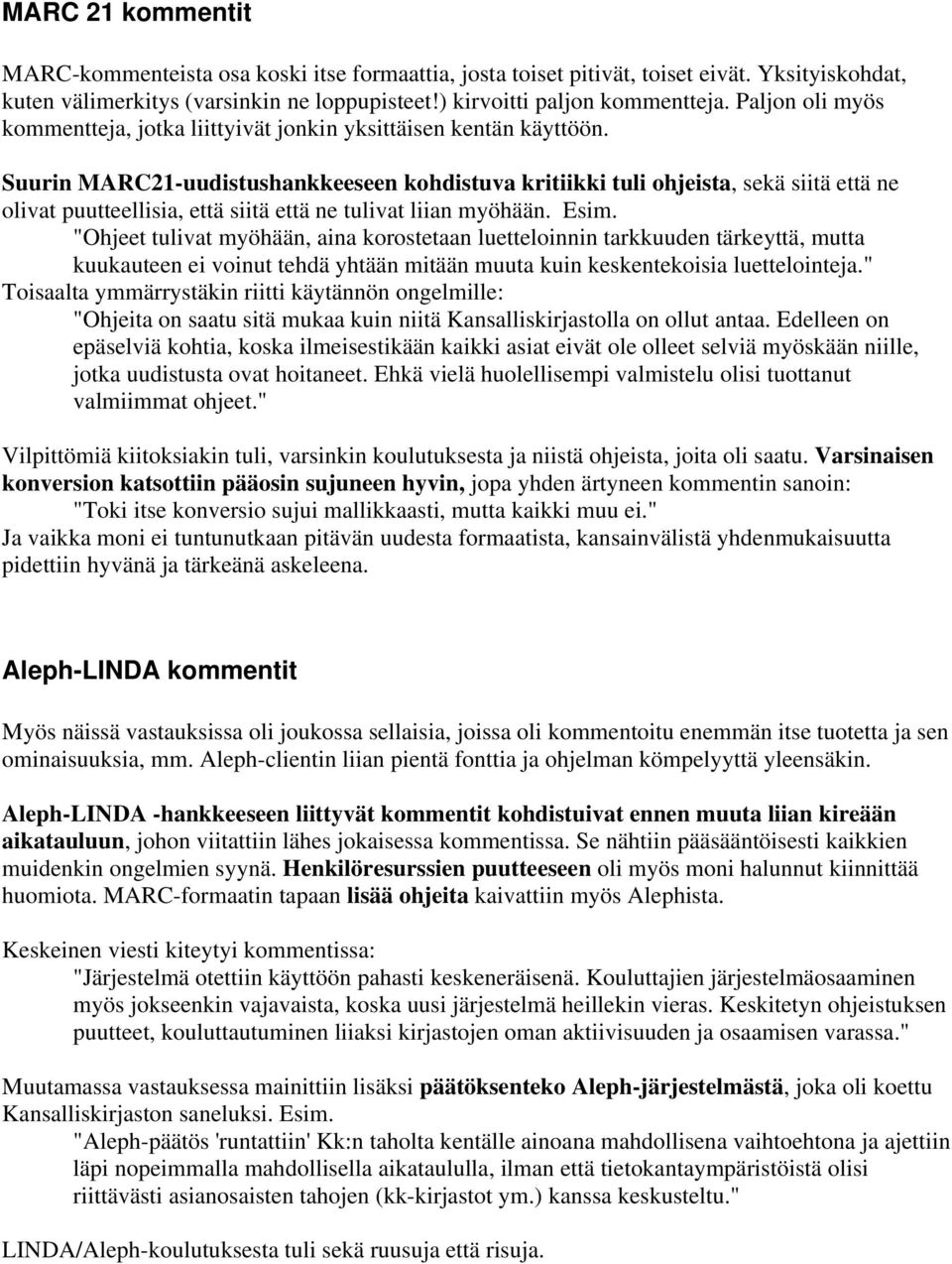 Suurin MARC21-uudistushankkeeseen kohdistuva kritiikki tuli ohjeista, sekä siitä että ne olivat puutteellisia, että siitä että ne tulivat liian myöhään. Esim.