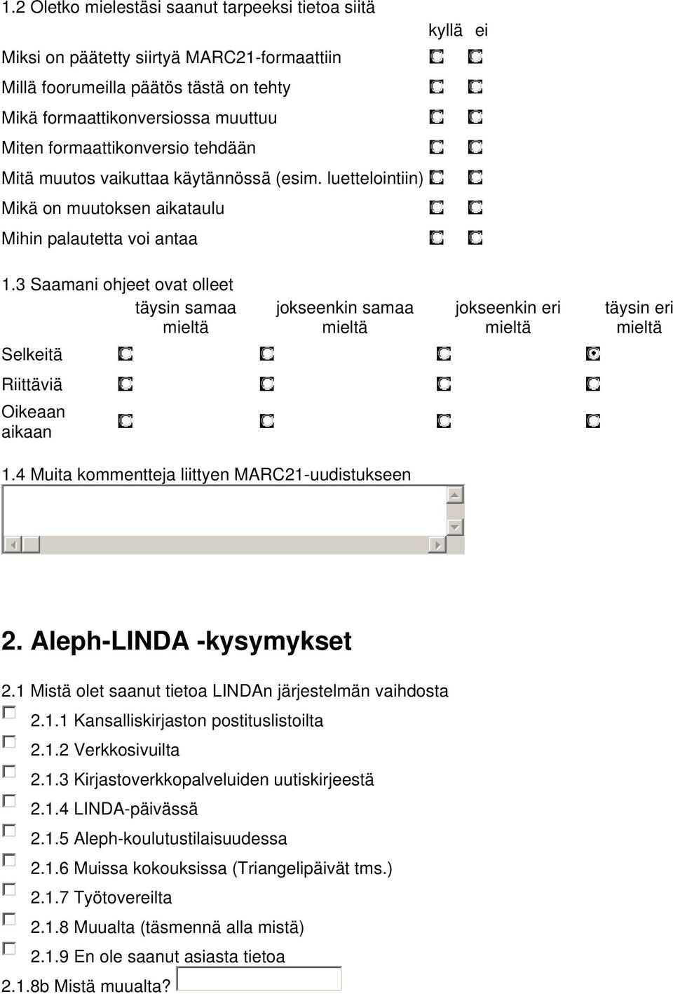 3 Saamani ohjeet ovat olleet täysin samaa mieltä jokseenkin samaa mieltä jokseenkin eri mieltä täysin eri mieltä Selkeitä Riittäviä Oikeaan aikaan 1.4 Muita kommentteja liittyen MARC21-uudistukseen 2.