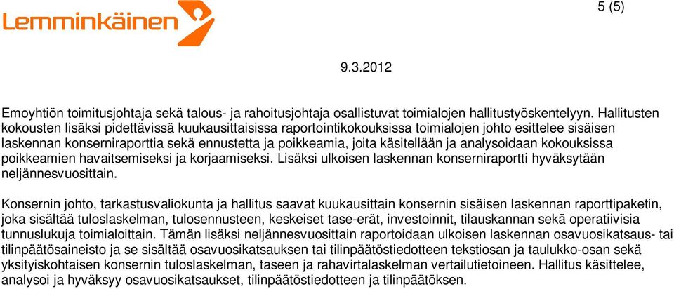 ja analysoidaan kokouksissa poikkeamien havaitsemiseksi ja korjaamiseksi. Lisäksi ulkoisen laskennan konserniraportti hyväksytään neljännesvuosittain.