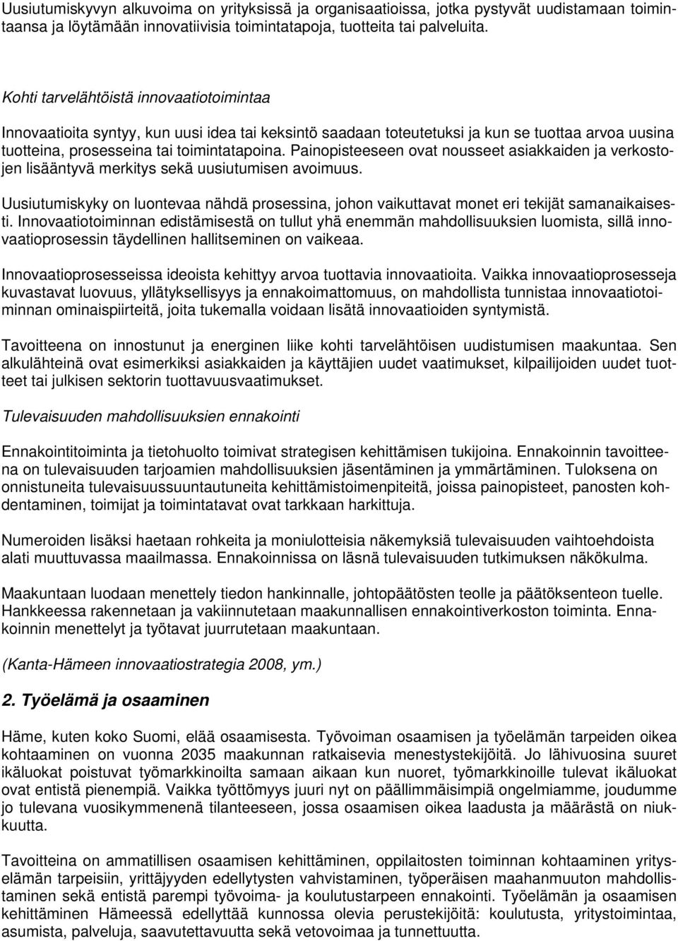 Painopisteeseen ovat nousseet asiakkaiden ja verkostojen lisääntyvä merkitys sekä uusiutumisen avoimuus.