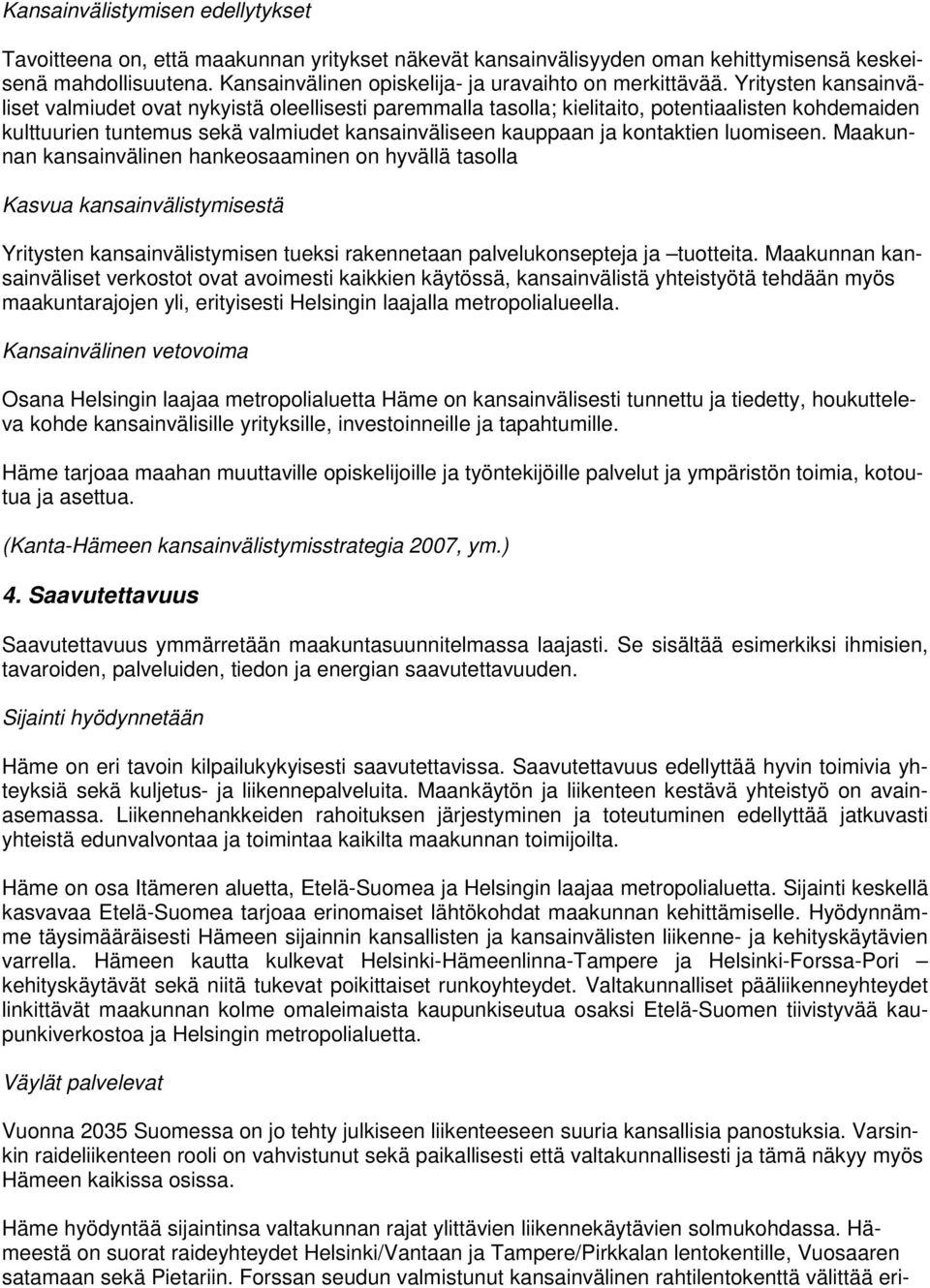 Yritysten kansainväliset valmiudet ovat nykyistä oleellisesti paremmalla tasolla; kielitaito, potentiaalisten kohdemaiden kulttuurien tuntemus sekä valmiudet kansainväliseen kauppaan ja kontaktien