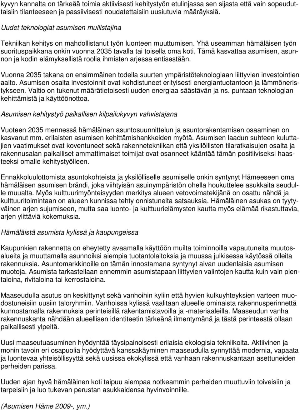 Tämä kasvattaa asumisen, asunnon ja kodin elämyksellistä roolia ihmisten arjessa entisestään. Vuonna 2035 takana on ensimmäinen todella suurten ympäristöteknologiaan liittyvien investointien aalto.