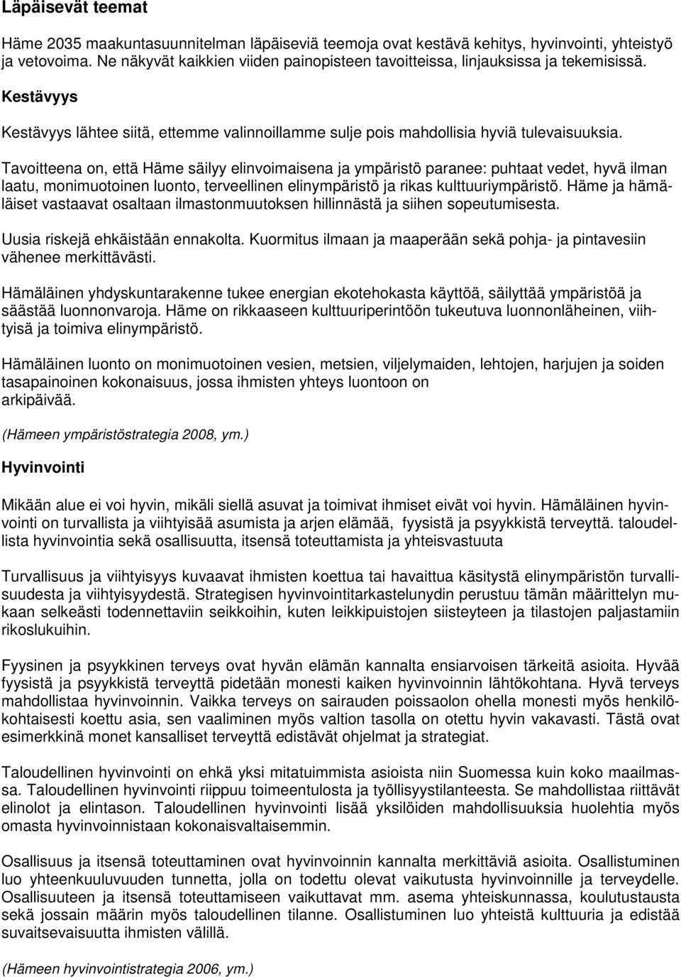 Tavoitteena on, että Häme säilyy elinvoimaisena ja ympäristö paranee: puhtaat vedet, hyvä ilman laatu, monimuotoinen luonto, terveellinen elinympäristö ja rikas kulttuuriympäristö.