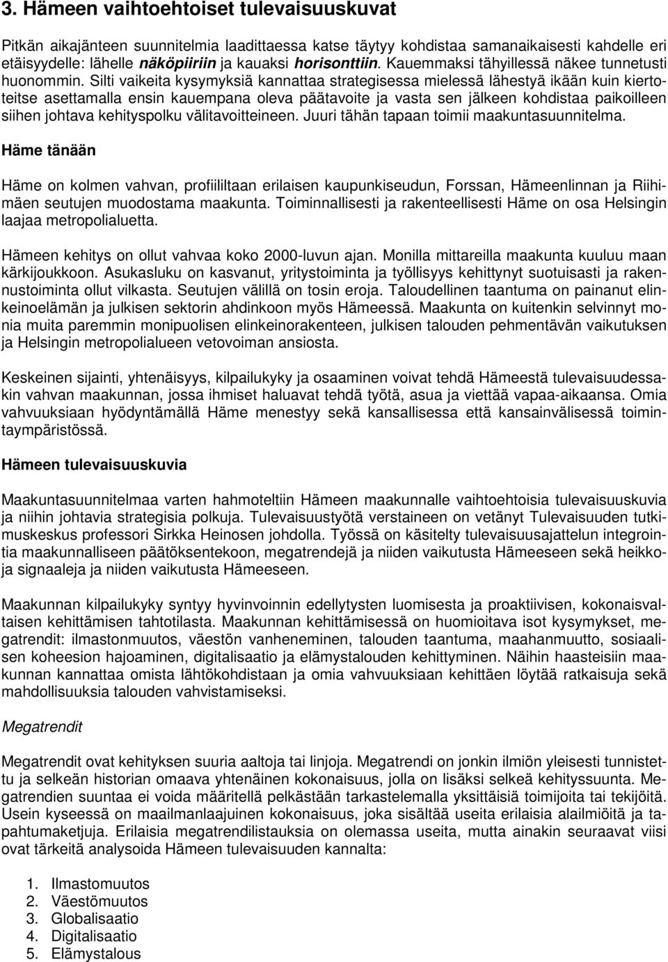 Silti vaikeita kysymyksiä kannattaa strategisessa mielessä lähestyä ikään kuin kiertoteitse asettamalla ensin kauempana oleva päätavoite ja vasta sen jälkeen kohdistaa paikoilleen siihen johtava