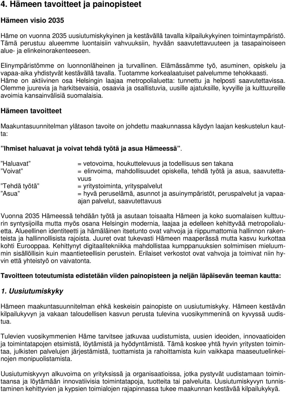 Elämässämme työ, asuminen, opiskelu ja vapaa-aika yhdistyvät kestävällä tavalla. Tuotamme korkealaatuiset palvelumme tehokkaasti.