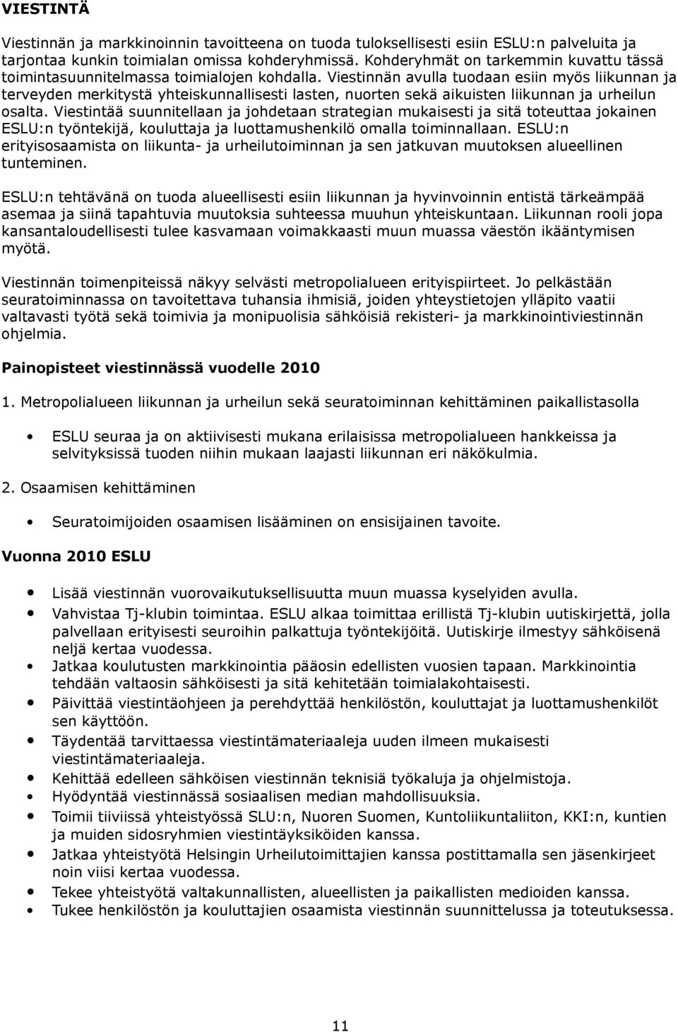 Viestinnän avulla tuodaan esiin myös liikunnan ja terveyden merkitystä yhteiskunnallisesti lasten, nuorten sekä aikuisten liikunnan ja urheilun osalta.