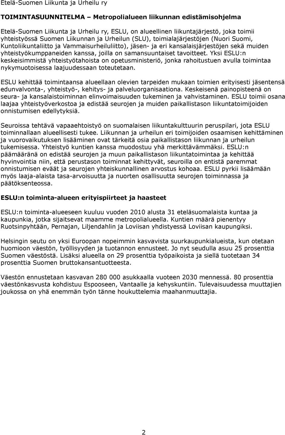 on samansuuntaiset tavoitteet. Yksi ESLU:n keskeisimmistä yhteistyötahoista on opetusministeriö, jonka rahoitustuen avulla toimintaa nykymuotoisessa laajuudessaan toteutetaan.