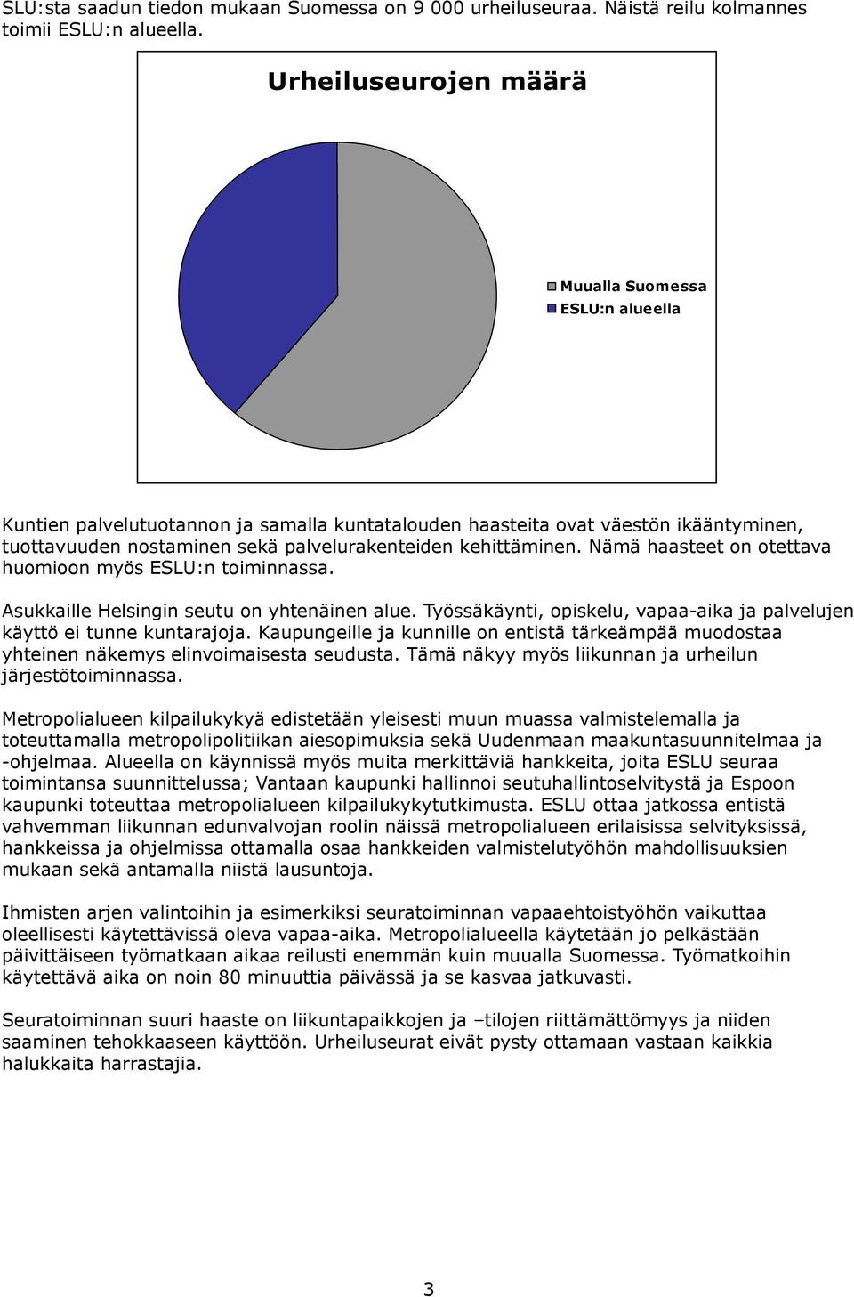 kehittäminen. Nämä haasteet on otettava huomioon myös ESLU:n toiminnassa. Asukkaille Helsingin seutu on yhtenäinen alue. Työssäkäynti, opiskelu, vapaa-aika ja palvelujen käyttö ei tunne kuntarajoja.