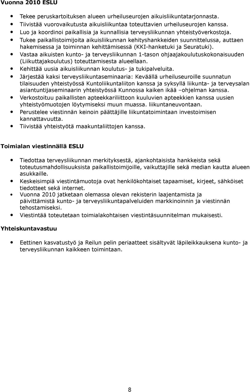 Tukee paikallistoimijoita aikuisliikunnan kehityshankkeiden suunnittelussa, auttaen hakemisessa ja toiminnan kehittämisessä (KKI-hanketuki ja Seuratuki).