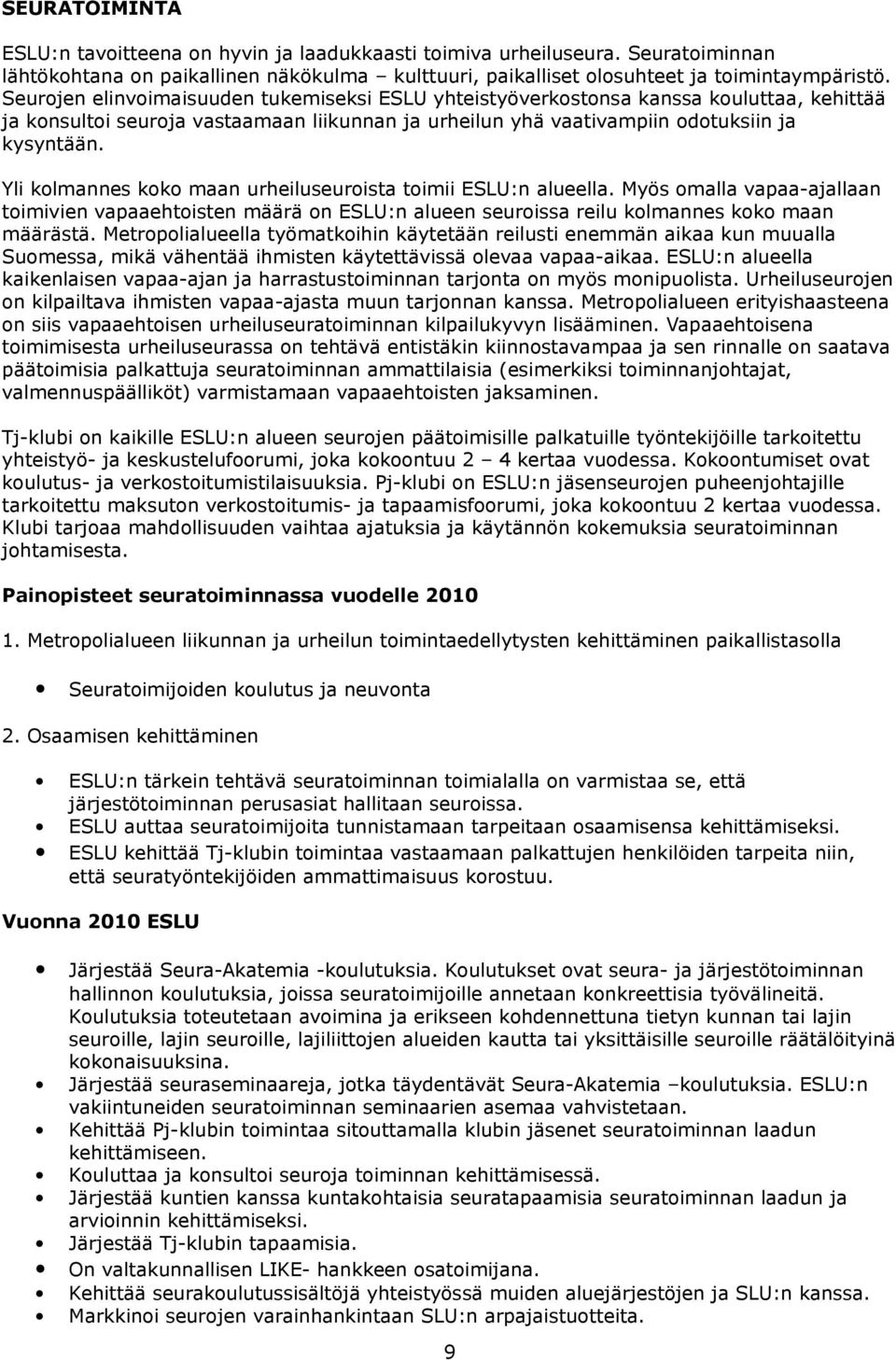 Yli kolmannes koko maan urheiluseuroista toimii ESLU:n alueella. Myös omalla vapaa-ajallaan toimivien vapaaehtoisten määrä on ESLU:n alueen seuroissa reilu kolmannes koko maan määrästä.