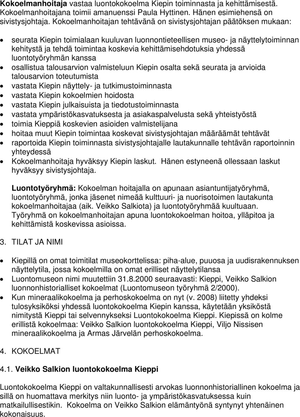 kehittämisehdotuksia yhdessä luontotyöryhmän kanssa osallistua talousarvion valmisteluun Kiepin osalta sekä seurata ja arvioida talousarvion toteutumista vastata Kiepin näyttely- ja