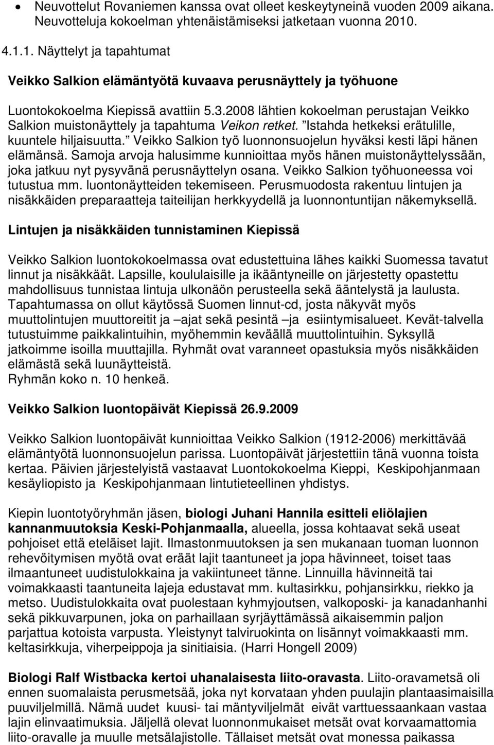 2008 lähtien kokoelman perustajan Veikko Salkion muistonäyttely ja tapahtuma Veikon retket. Istahda hetkeksi erätulille, kuuntele hiljaisuutta.