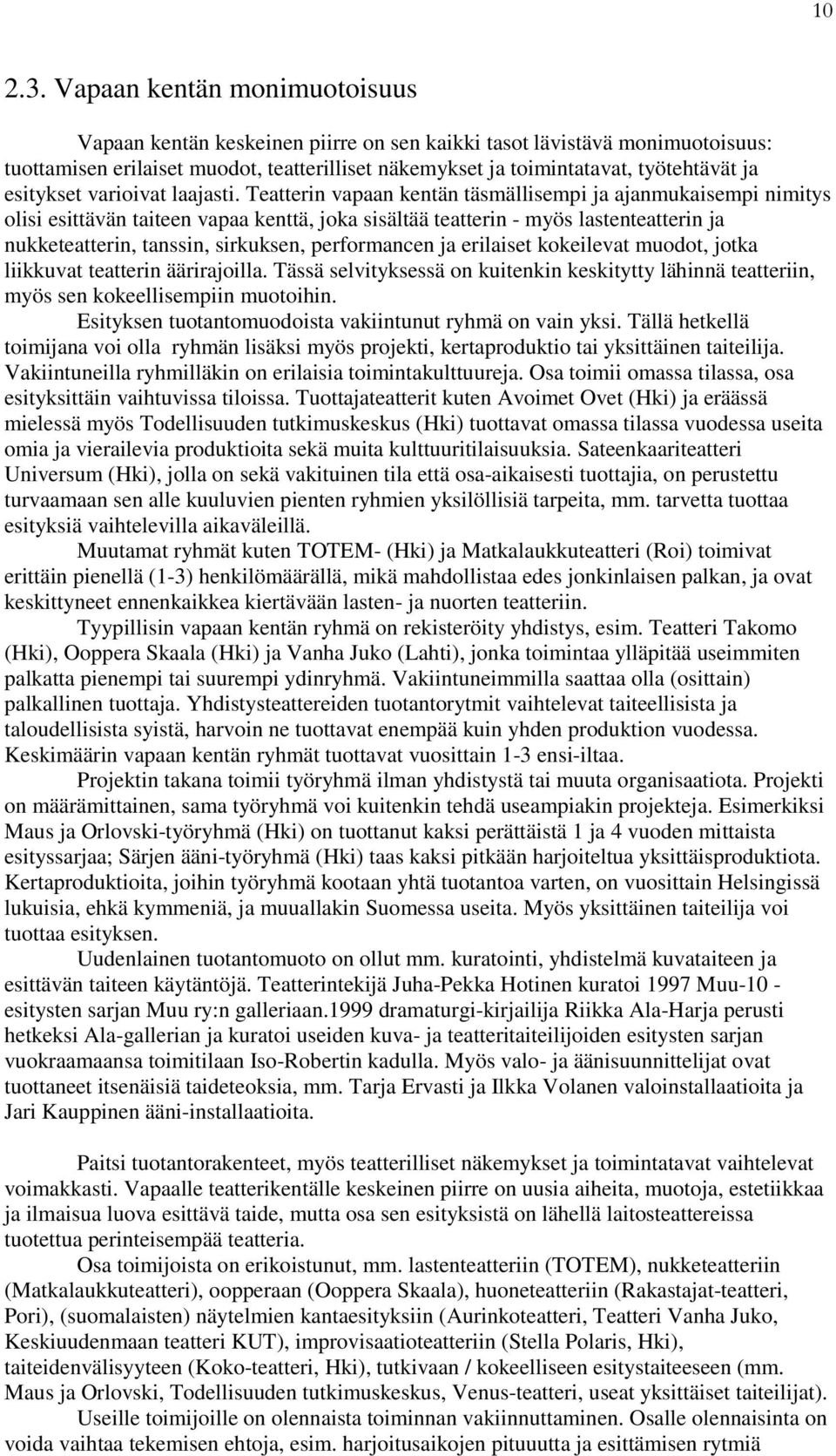 Teatterin vapaan kentän täsmällisempi ja ajanmukaisempi nimitys olisi esittävän taiteen vapaa kenttä, joka sisältää teatterin - myös lastenteatterin ja nukketeatterin, tanssin, sirkuksen,