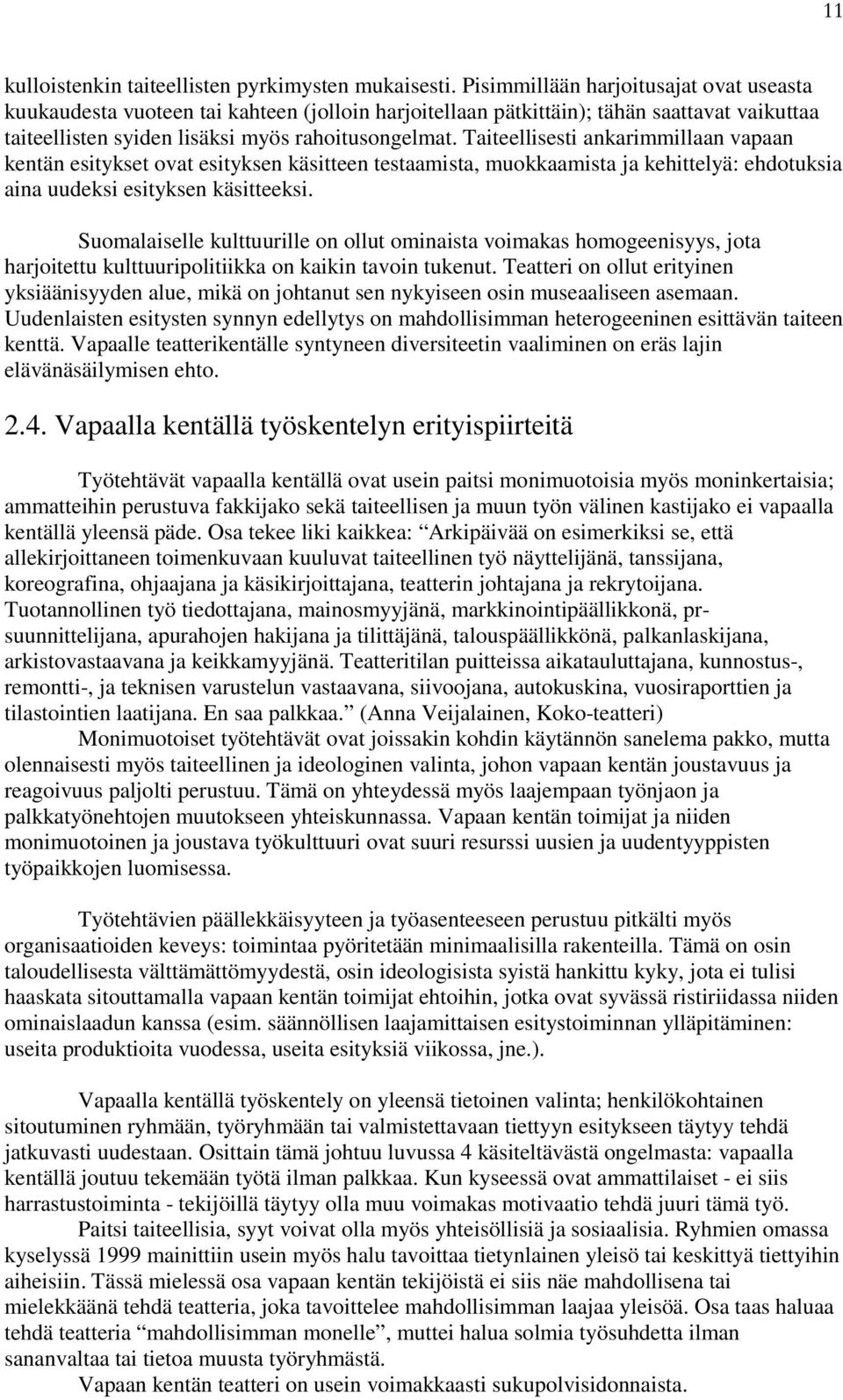 Taiteellisesti ankarimmillaan vapaan kentän esitykset ovat esityksen käsitteen testaamista, muokkaamista ja kehittelyä: ehdotuksia aina uudeksi esityksen käsitteeksi.