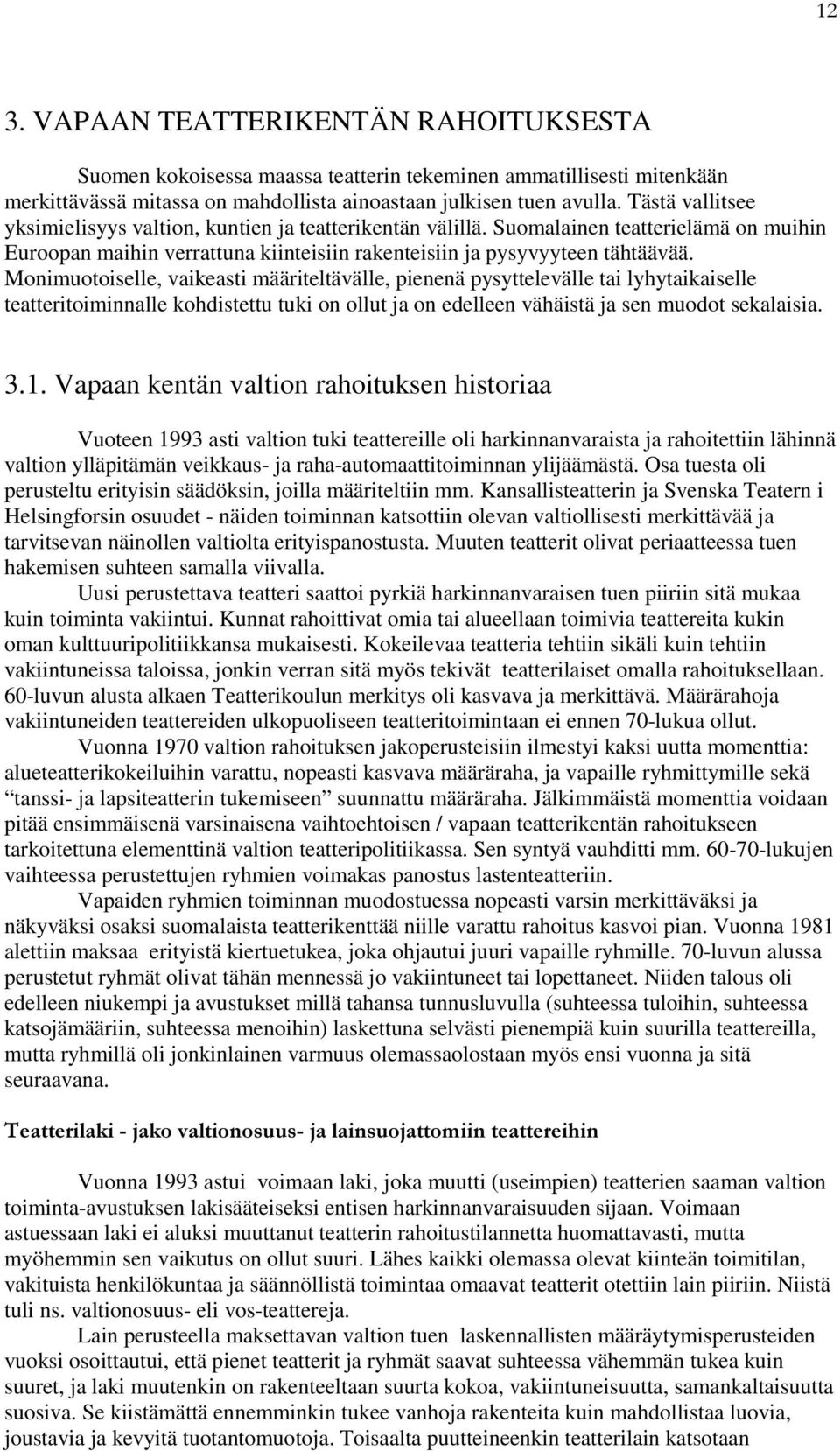 Monimuotoiselle, vaikeasti määriteltävälle, pienenä pysyttelevälle tai lyhytaikaiselle teatteritoiminnalle kohdistettu tuki on ollut ja on edelleen vähäistä ja sen muodot sekalaisia. 3.1.