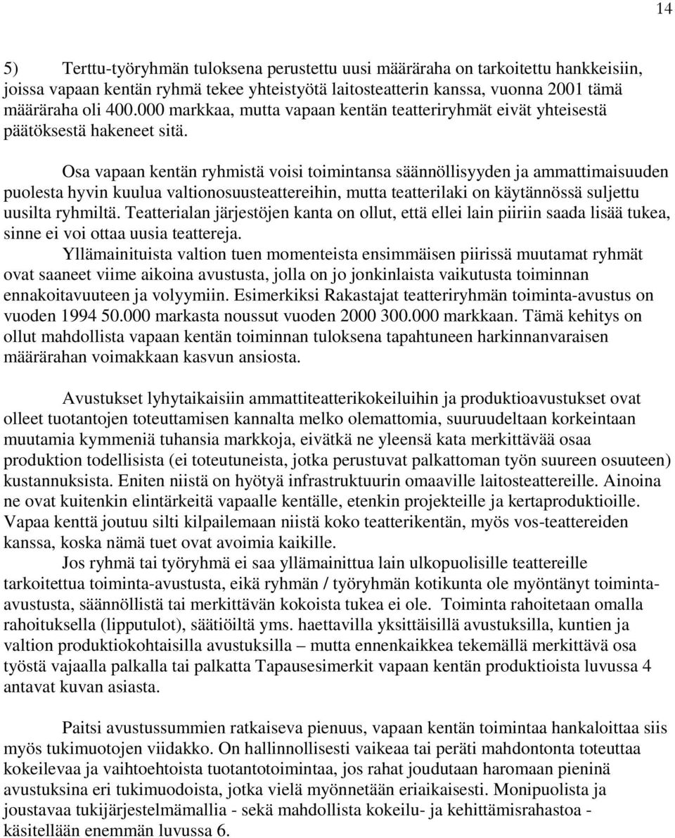 Osa vapaan kentän ryhmistä voisi toimintansa säännöllisyyden ja ammattimaisuuden puolesta hyvin kuulua valtionosuusteattereihin, mutta teatterilaki on käytännössä suljettu uusilta ryhmiltä.