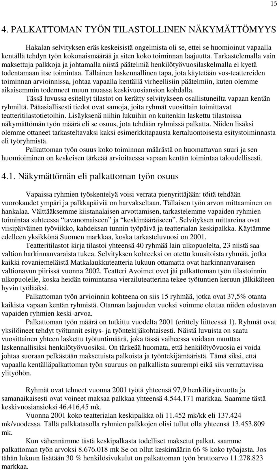 Tällainen laskennallinen tapa, jota käytetään vos-teattereiden toiminnan arvioinnissa, johtaa vapaalla kentällä virheellisiin päätelmiin, kuten olemme aikaisemmin todenneet muun muassa