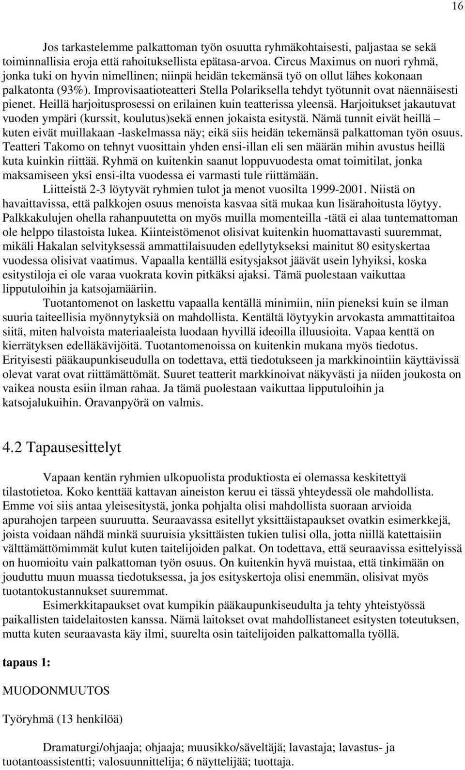 Improvisaatioteatteri Stella Polariksella tehdyt työtunnit ovat näennäisesti pienet. Heillä harjoitusprosessi on erilainen kuin teatterissa yleensä.