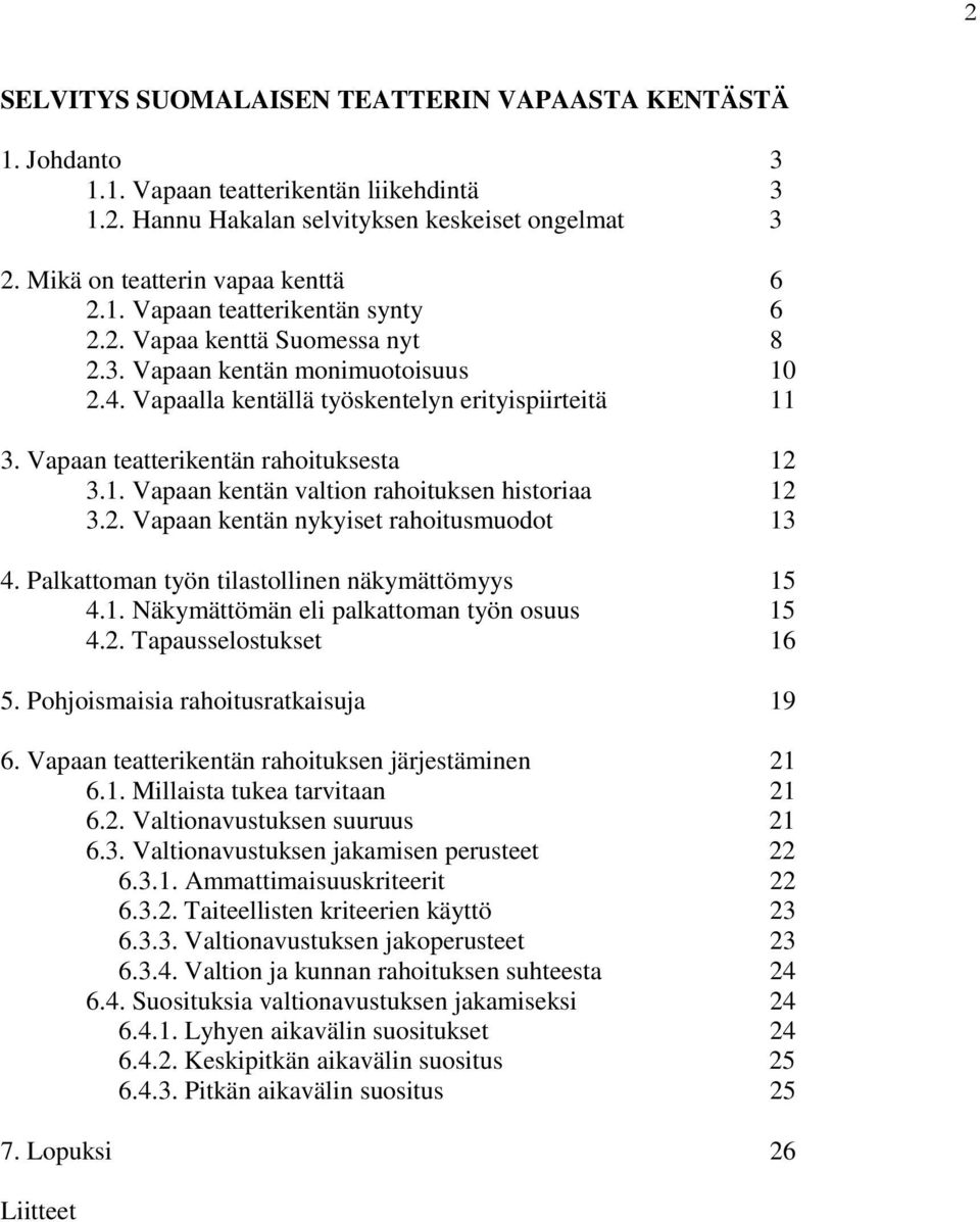 2. Vapaan kentän nykyiset rahoitusmuodot 13 4. Palkattoman työn tilastollinen näkymättömyys 15 4.1. Näkymättömän eli palkattoman työn osuus 15 4.2. Tapausselostukset 16 5.