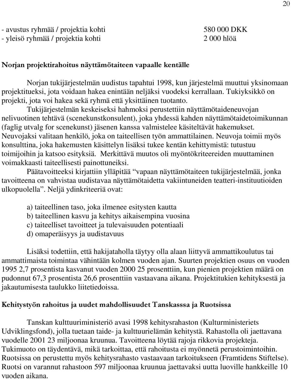 Tukijärjestelmän keskeiseksi hahmoksi perustettiin näyttämötaideneuvojan nelivuotinen tehtävä (scenekunstkonsulent), joka yhdessä kahden näyttämötaidetoimikunnan (faglig utvalg for scenekunst)