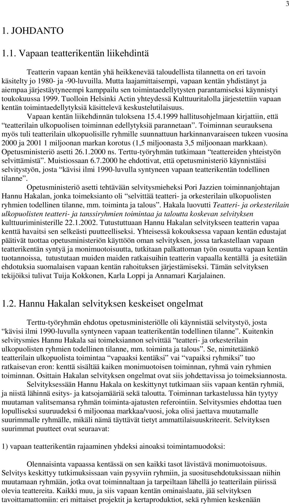 Tuolloin Helsinki Actin yhteydessä Kulttuuritalolla järjestettiin vapaan kentän toimintaedellytyksiä käsittelevä keskustelutilaisuus. Vapaan kentän liikehdinnän tuloksena 15.4.